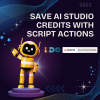 save AI Studio credits with Script Actions